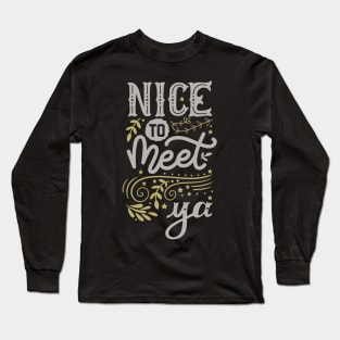 Nice to meet ya Long Sleeve T-Shirt